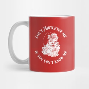 Don't Mistletoe Me If You Don't Know Me Mug